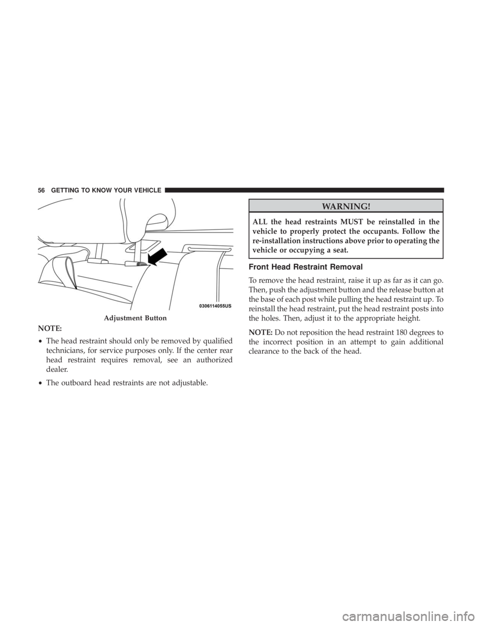 DODGE CHARGER SRT 2019 Workshop Manual NOTE:
•The head restraint should only be removed by qualified
technicians, for service purposes only. If the center rear
head restraint requires removal, see an authorized
dealer.
• The outboard h