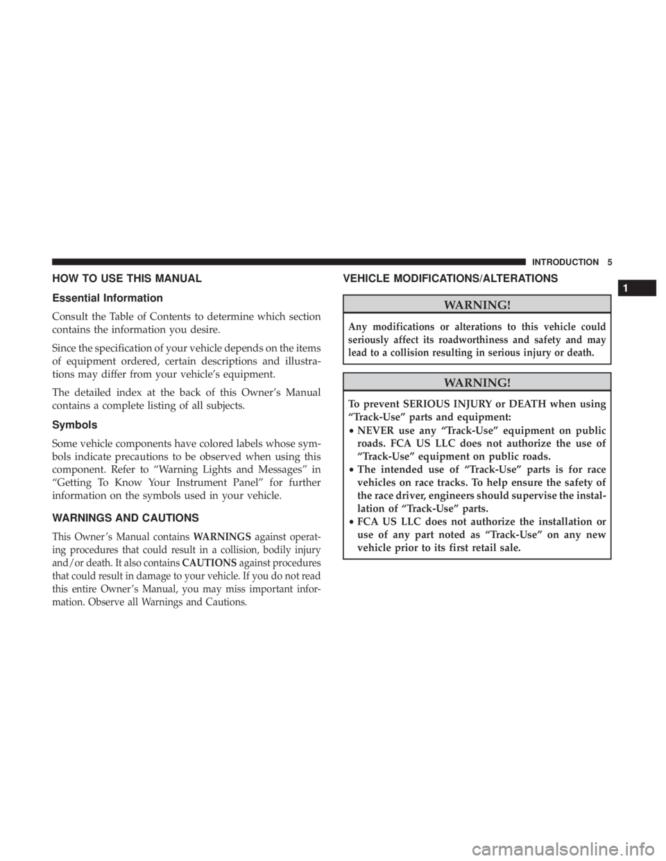 DODGE CHARGER SRT 2019  Owners Manual HOW TO USE THIS MANUAL
Essential Information
Consult the Table of Contents to determine which section
contains the information you desire.
Since the specification of your vehicle depends on the items
