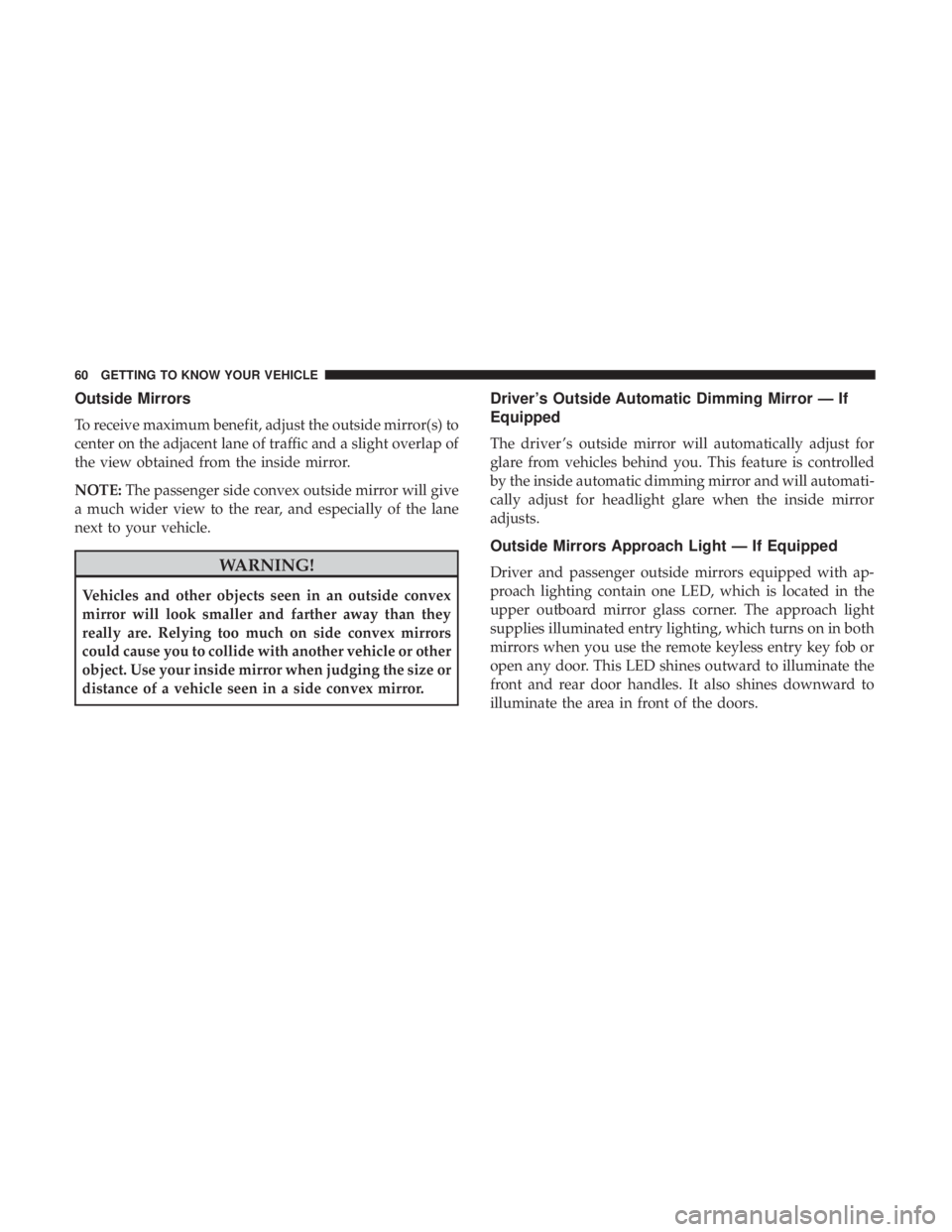DODGE CHARGER SRT 2019 Repair Manual Outside Mirrors
To receive maximum benefit, adjust the outside mirror(s) to
center on the adjacent lane of traffic and a slight overlap of
the view obtained from the inside mirror.
NOTE:The passenger DODGE CHARGER SRT 2019 Repair Manual Outside Mirrors
To receive maximum benefit, adjust the outside mirror(s) to
center on the adjacent lane of traffic and a slight overlap of
the view obtained from the inside mirror.
NOTE:The passenger