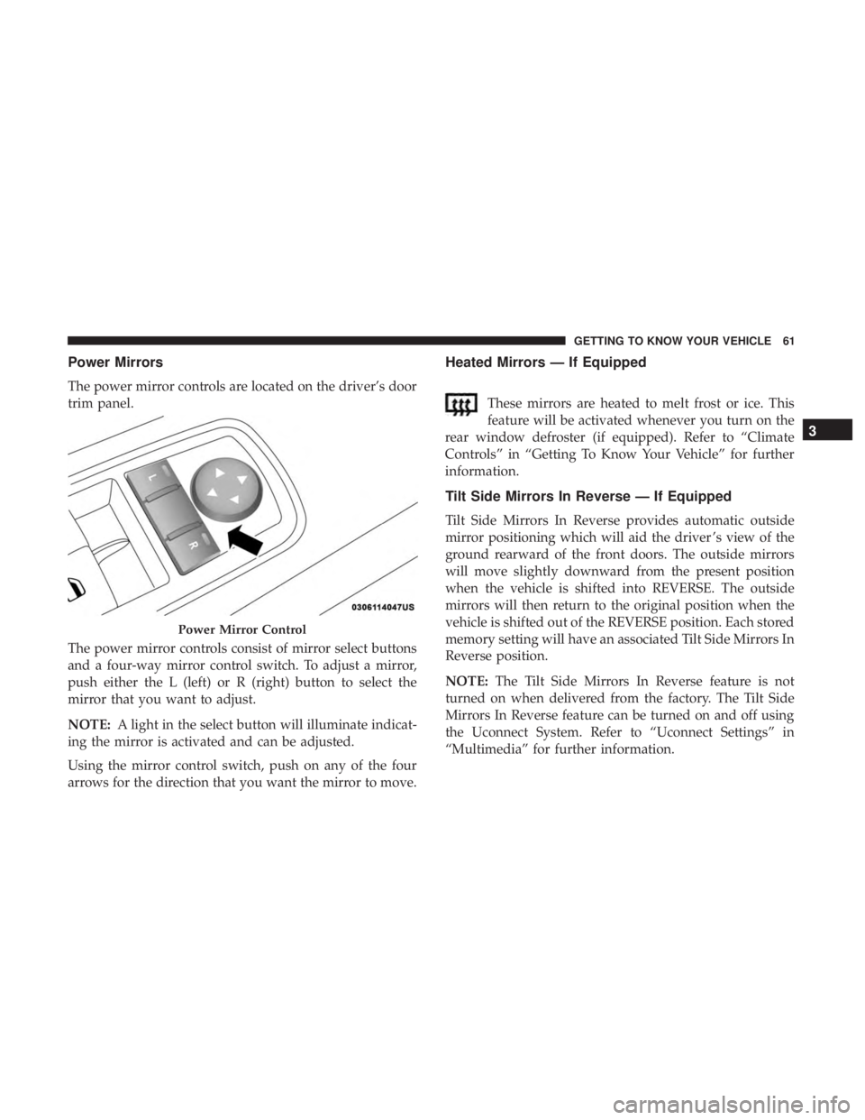 DODGE CHARGER SRT 2019 Repair Manual Power Mirrors
The power mirror controls are located on the driver’s door
trim panel.
The power mirror controls consist of mirror select buttons
and a four-way mirror control switch. To adjust a mirr DODGE CHARGER SRT 2019 Repair Manual Power Mirrors
The power mirror controls are located on the driver’s door
trim panel.
The power mirror controls consist of mirror select buttons
and a four-way mirror control switch. To adjust a mirr