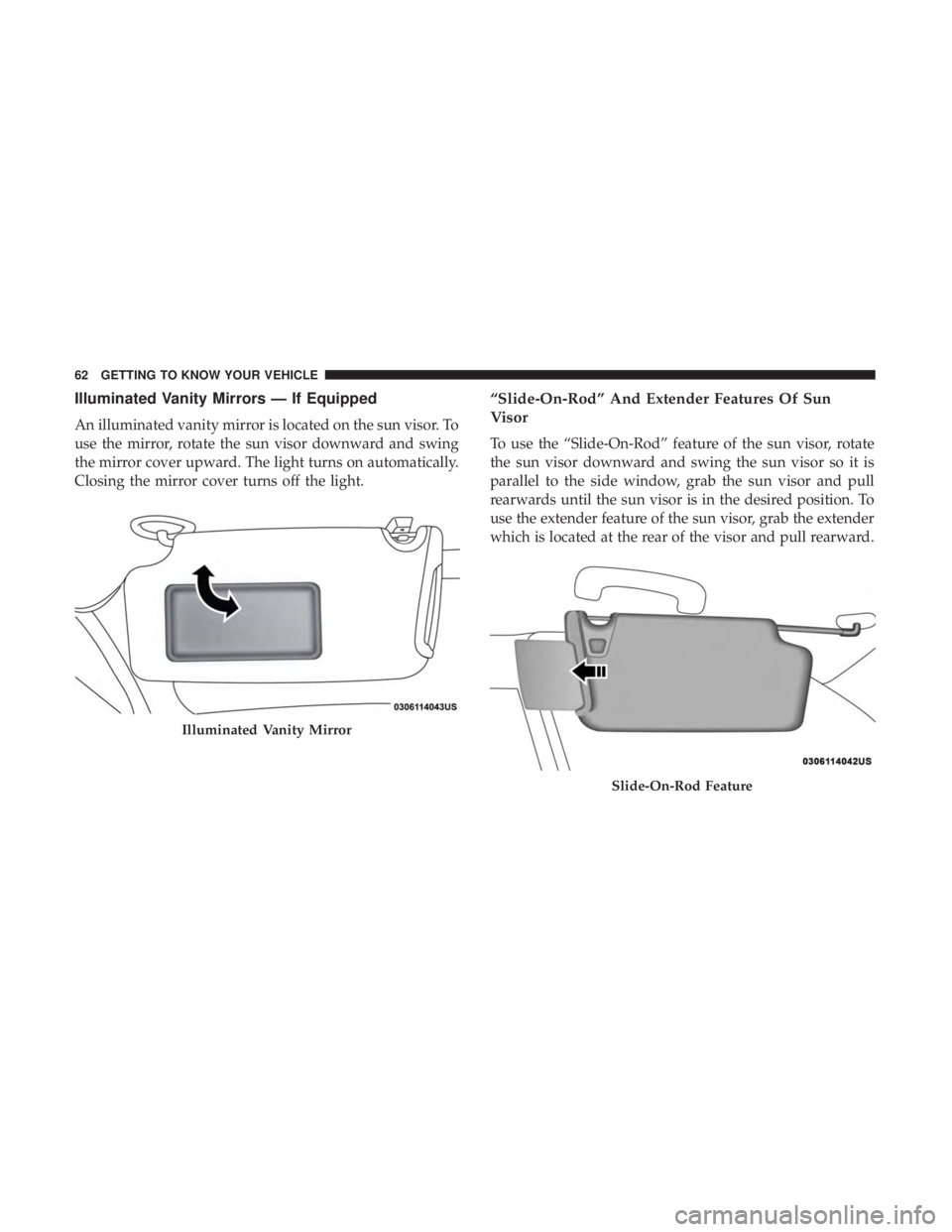 DODGE CHARGER SRT 2019 Repair Manual Illuminated Vanity Mirrors — If Equipped
An illuminated vanity mirror is located on the sun visor. To
use the mirror, rotate the sun visor downward and swing
the mirror cover upward. The light turns DODGE CHARGER SRT 2019 Repair Manual Illuminated Vanity Mirrors — If Equipped
An illuminated vanity mirror is located on the sun visor. To
use the mirror, rotate the sun visor downward and swing
the mirror cover upward. The light turns