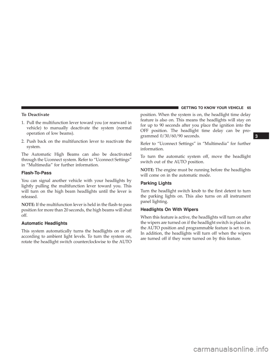 DODGE CHARGER SRT 2019  Owners Manual To Deactivate
1. Pull the multifunction lever toward you (or rearward invehicle) to manually deactivate the system (normal
operation of low beams).
2. Push back on the multifunction lever to reactivat