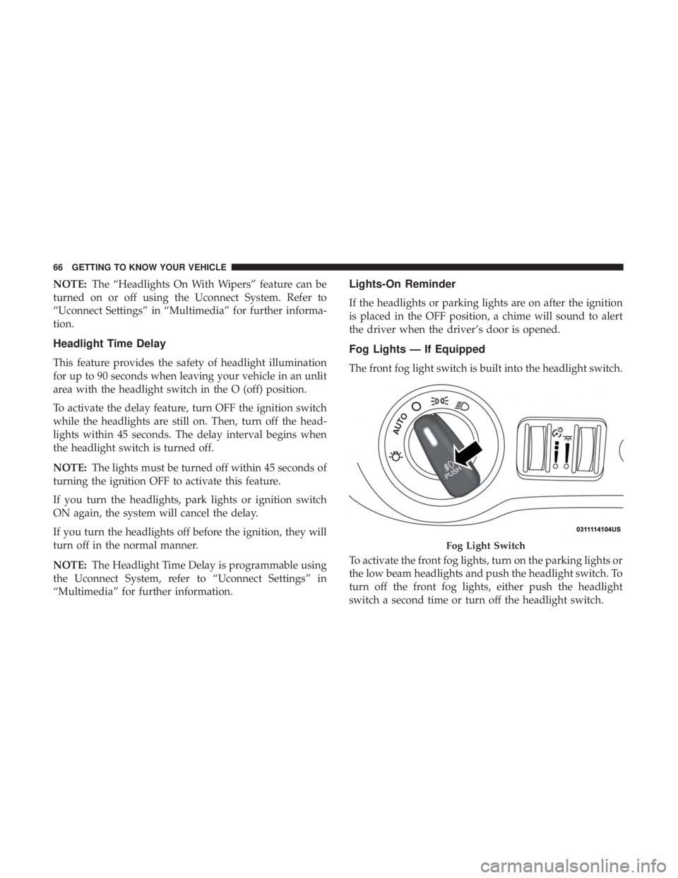 DODGE CHARGER SRT 2019 Repair Manual NOTE:The “Headlights On With Wipers” feature can be
turned on or off using the Uconnect System. Refer to
“Uconnect Settings” in “Multimedia” for further informa-
tion.
Headlight Time Delay DODGE CHARGER SRT 2019 Repair Manual NOTE:The “Headlights On With Wipers” feature can be
turned on or off using the Uconnect System. Refer to
“Uconnect Settings” in “Multimedia” for further informa-
tion.
Headlight Time Delay