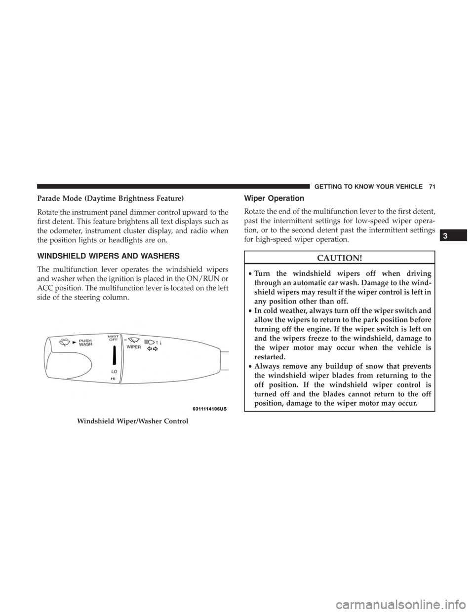 DODGE CHARGER SRT 2019 Manual PDF Parade Mode (Daytime Brightness Feature)
Rotate the instrument panel dimmer control upward to the
first detent. This feature brightens all text displays such as
the odometer, instrument cluster displa