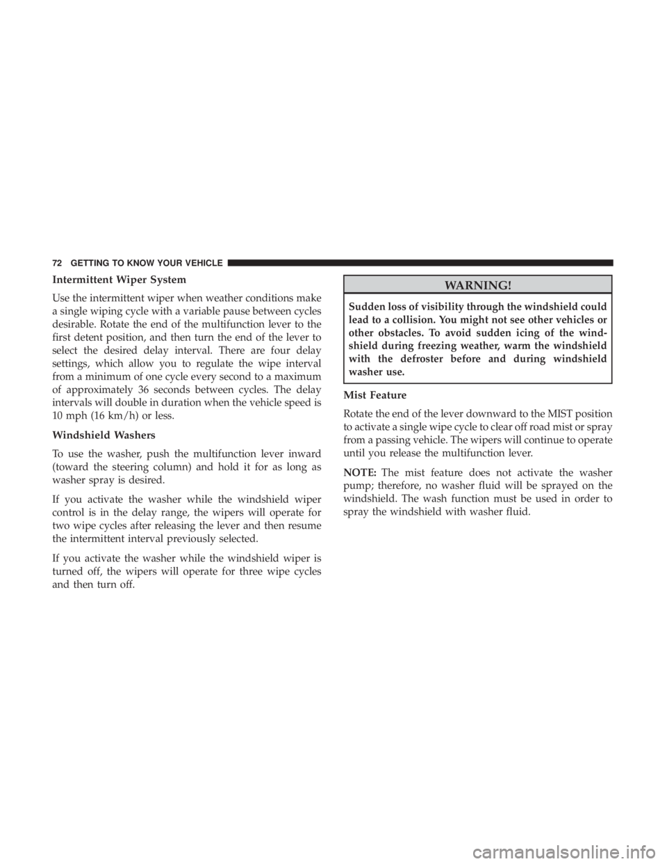 DODGE CHARGER SRT 2019 Manual PDF Intermittent Wiper System
Use the intermittent wiper when weather conditions make
a single wiping cycle with a variable pause between cycles
desirable. Rotate the end of the multifunction lever to the