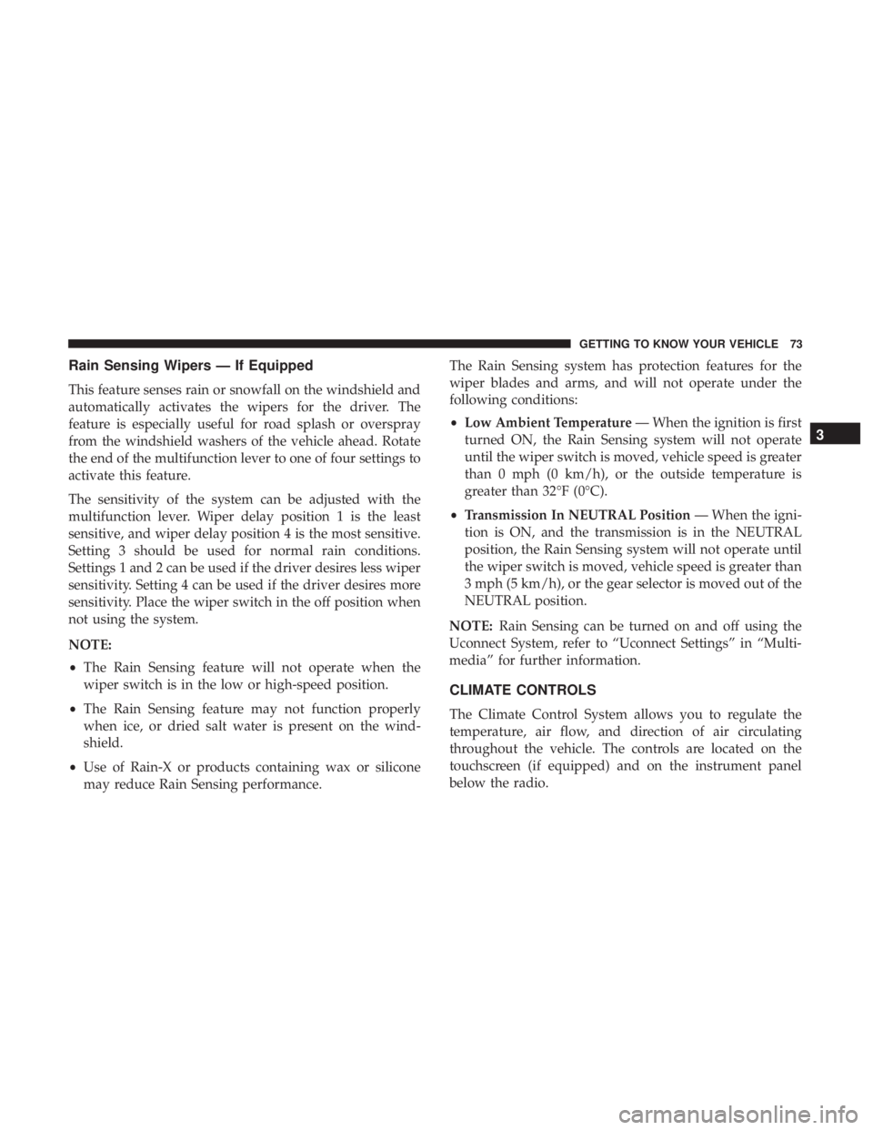 DODGE CHARGER SRT 2019 Manual PDF Rain Sensing Wipers — If Equipped
This feature senses rain or snowfall on the windshield and
automatically activates the wipers for the driver. The
feature is especially useful for road splash or ov