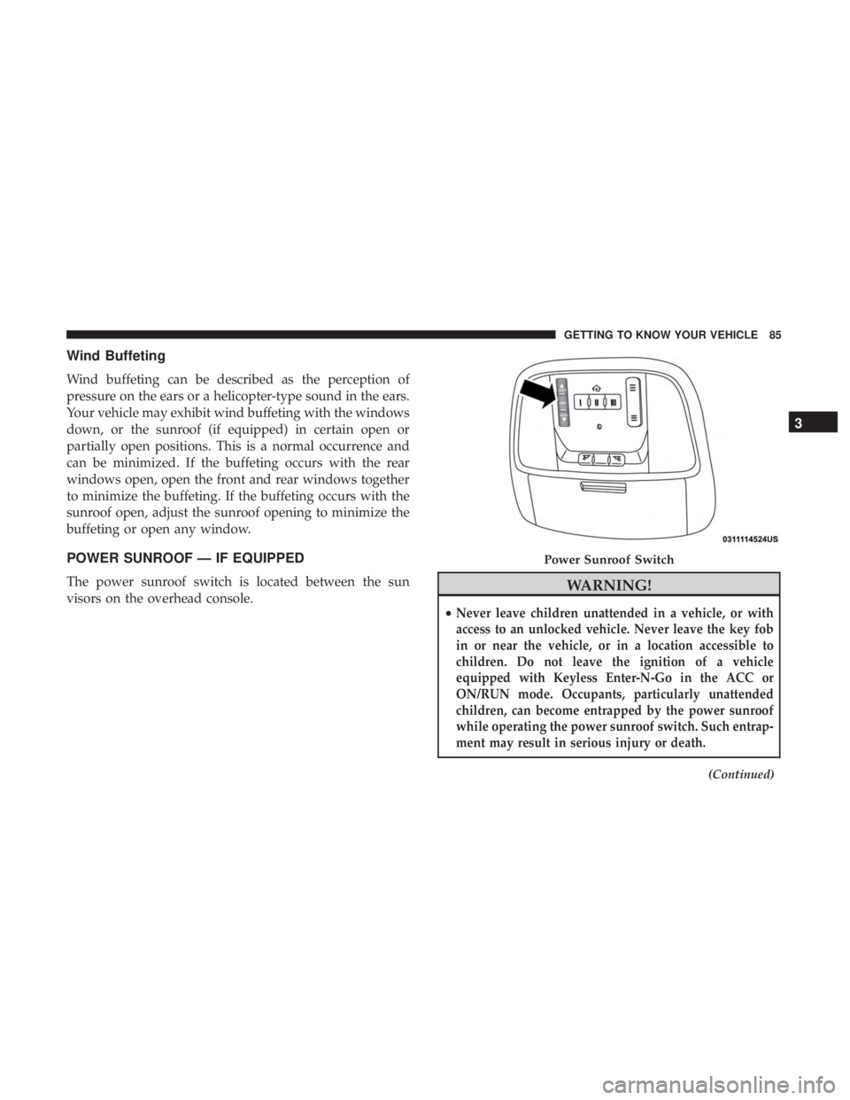 DODGE CHARGER SRT 2019 Manual Online Wind Buffeting
Wind buffeting can be described as the perception of
pressure on the ears or a helicopter-type sound in the ears.
Your vehicle may exhibit wind buffeting with the windows
down, or the s