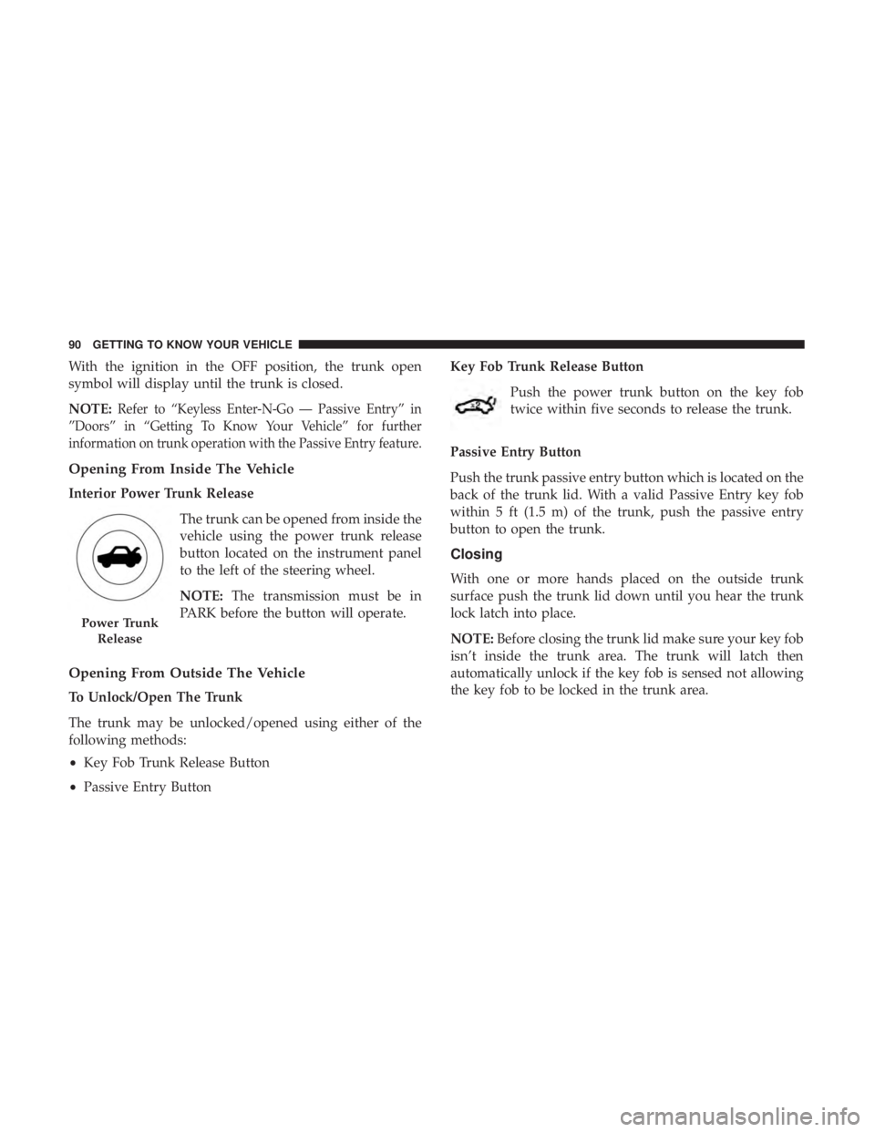 DODGE CHARGER SRT 2019 Owners Manual With the ignition in the OFF position, the trunk open
symbol will display until the trunk is closed.
NOTE:
Refer to “Keyless Enter-N-Go — Passive Entry” in
”Doors” in “Getting To Know Your DODGE CHARGER SRT 2019 Owners Manual With the ignition in the OFF position, the trunk open
symbol will display until the trunk is closed.
NOTE:
Refer to “Keyless Enter-N-Go — Passive Entry” in
”Doors” in “Getting To Know Your