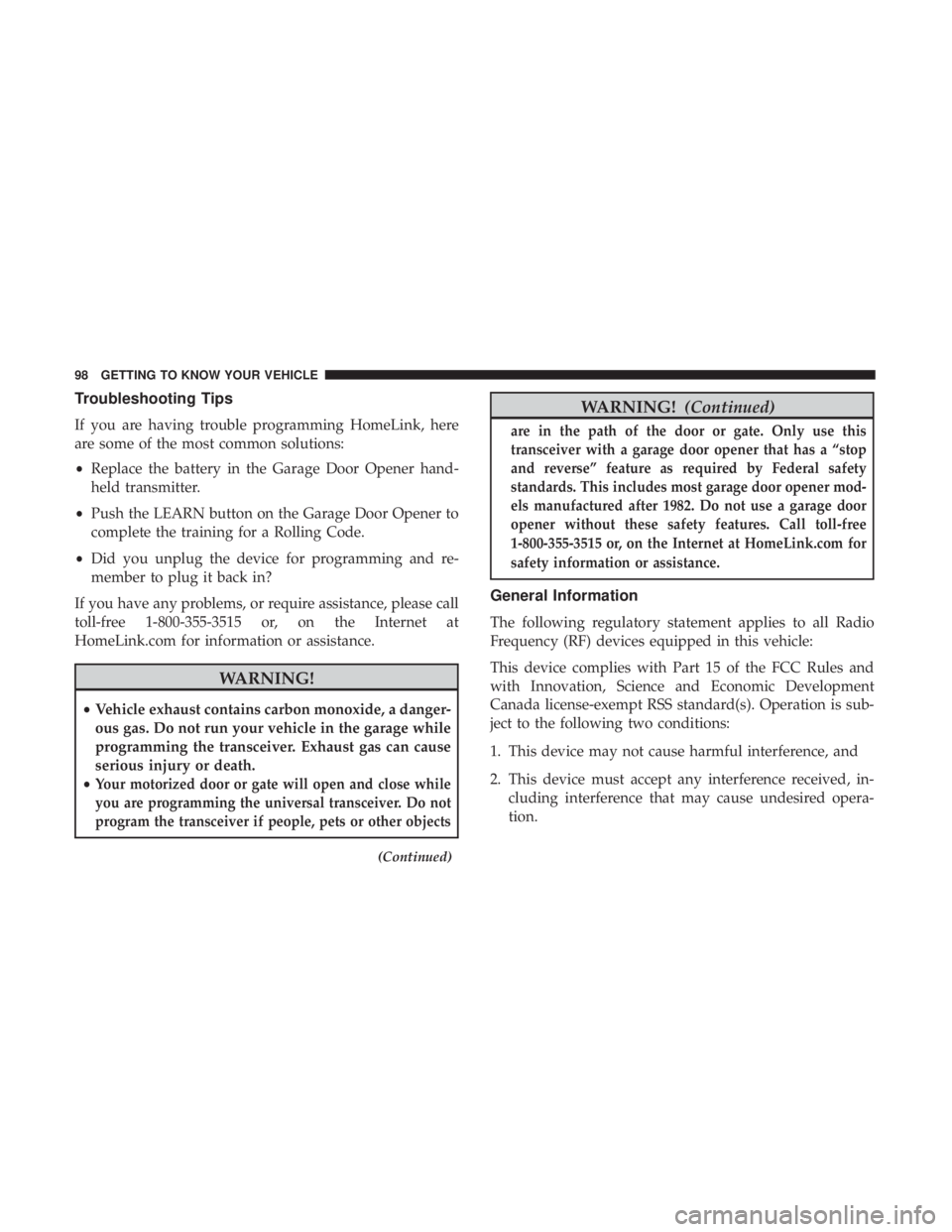 DODGE CHARGER SRT 2019 Owners Manual Troubleshooting Tips
If you are having trouble programming HomeLink, here
are some of the most common solutions:
•Replace the battery in the Garage Door Opener hand-
held transmitter.
• Push the L DODGE CHARGER SRT 2019 Owners Manual Troubleshooting Tips
If you are having trouble programming HomeLink, here
are some of the most common solutions:
•Replace the battery in the Garage Door Opener hand-
held transmitter.
• Push the L