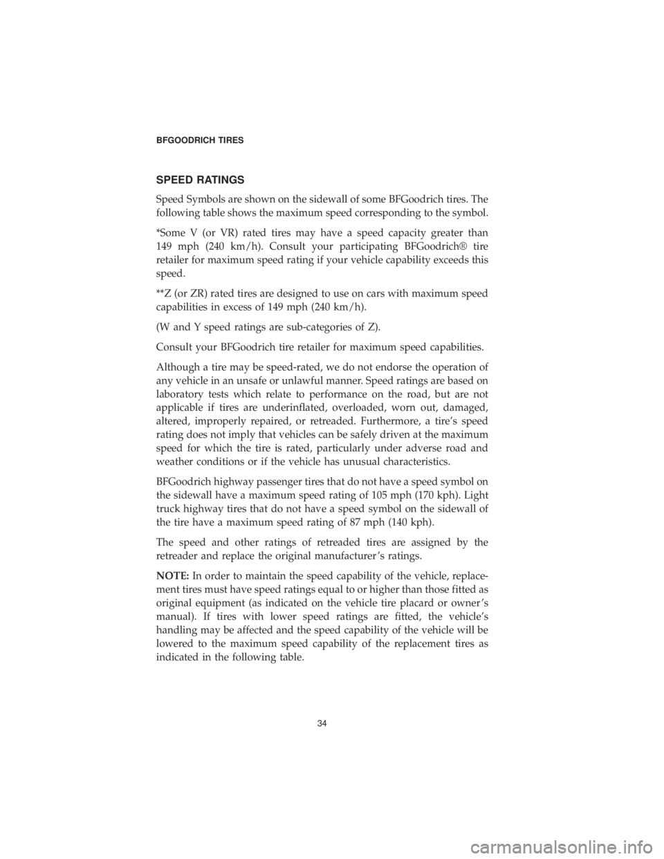DODGE CHARGER SRT 2019  Vehicle Warranty SPEED RATINGS
Speed Symbols are shown on the sidewall of some BFGoodrich tires. The
following table shows the maximum speed corresponding to the symbol.
*Some V (or VR) rated tires may have a speed ca