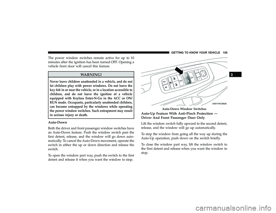 DODGE DURANGO 2019 Owners Manual The power window switches remain active for up to 10
minutes after the ignition has been turned OFF. Opening a
vehicle front door will cancel this feature.
WARNING!
Never leave children unattended in DODGE DURANGO 2019 Owners Manual The power window switches remain active for up to 10
minutes after the ignition has been turned OFF. Opening a
vehicle front door will cancel this feature.
WARNING!
Never leave children unattended in