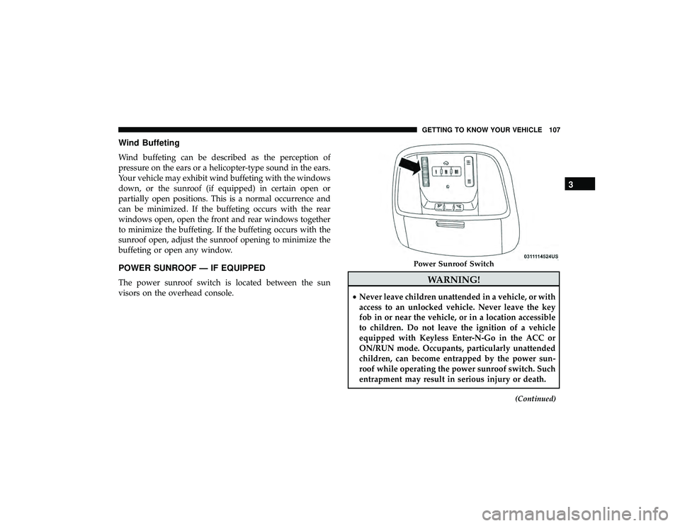 DODGE DURANGO 2019 Owners Manual Wind Buffeting
Wind buffeting can be described as the perception of
pressure on the ears or a helicopter-type sound in the ears.
Your vehicle may exhibit wind buffeting with the windows
down, or the s DODGE DURANGO 2019 Owners Manual Wind Buffeting
Wind buffeting can be described as the perception of
pressure on the ears or a helicopter-type sound in the ears.
Your vehicle may exhibit wind buffeting with the windows
down, or the s