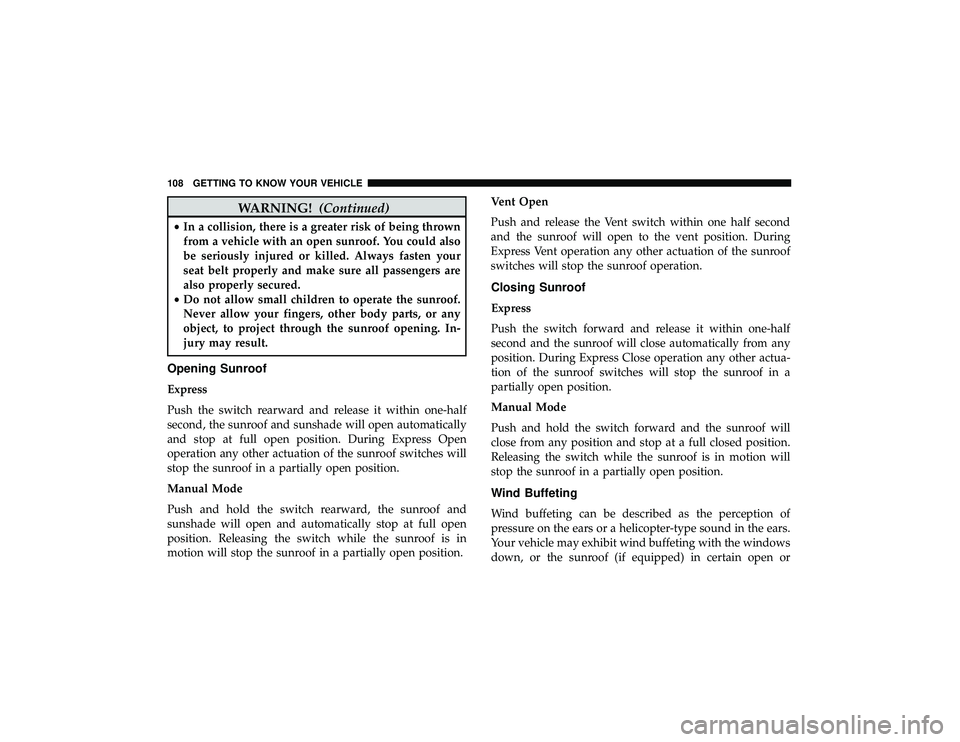 DODGE DURANGO 2019 Owners Manual WARNING!(Continued)
•In a collision, there is a greater risk of being thrown
from a vehicle with an open sunroof. You could also
be seriously injured or killed. Always fasten your
seat belt properly DODGE DURANGO 2019 Owners Manual WARNING!(Continued)
•In a collision, there is a greater risk of being thrown
from a vehicle with an open sunroof. You could also
be seriously injured or killed. Always fasten your
seat belt properly
