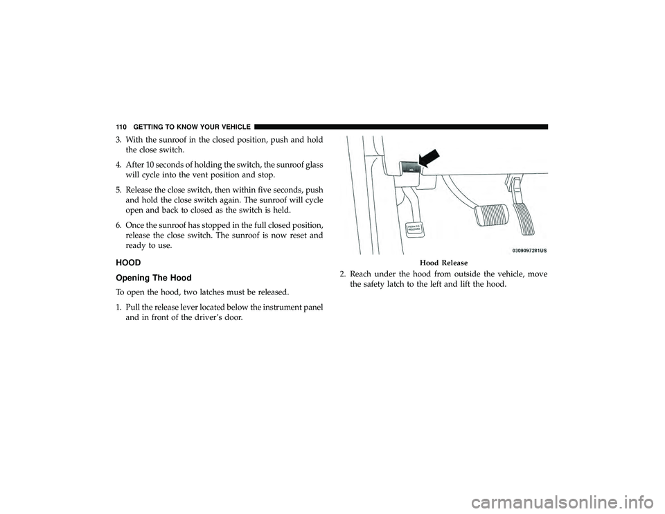 DODGE DURANGO 2019 Owners Manual 3. With the sunroof in the closed position, push and holdthe close switch.
4. After 10 seconds of holding the switch, the sunroof glass will cycle into the vent position and stop.
5. Release the close DODGE DURANGO 2019 Owners Manual 3. With the sunroof in the closed position, push and holdthe close switch.
4. After 10 seconds of holding the switch, the sunroof glass will cycle into the vent position and stop.
5. Release the close