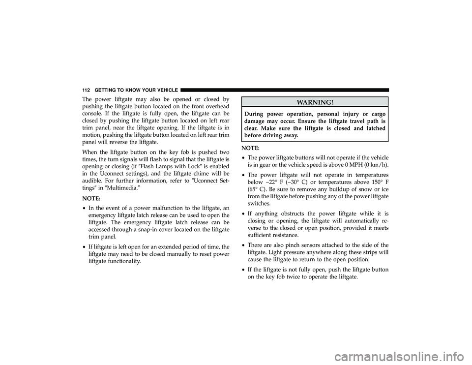 DODGE DURANGO 2019 Owners Manual The power liftgate may also be opened or closed by
pushing the liftgate button located on the front overhead
console. If the liftgate is fully open, the liftgate can be
closed by pushing the liftgate DODGE DURANGO 2019 Owners Manual The power liftgate may also be opened or closed by
pushing the liftgate button located on the front overhead
console. If the liftgate is fully open, the liftgate can be
closed by pushing the liftgate