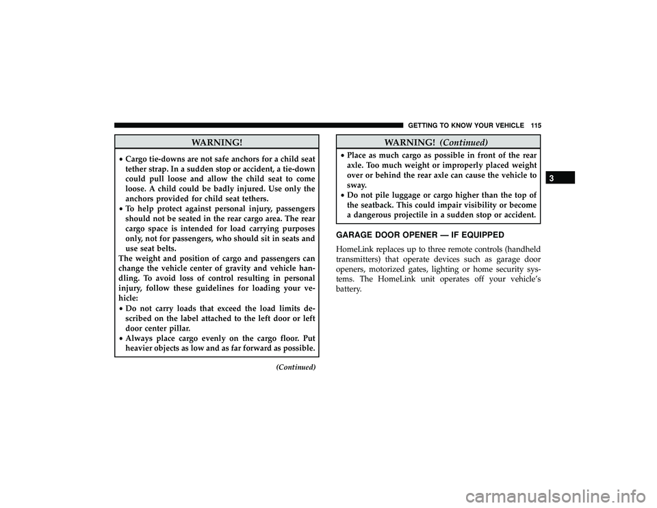 DODGE DURANGO 2019 Owners Manual WARNING!
•Cargo tie-downs are not safe anchors for a child seat
tether strap. In a sudden stop or accident, a tie-down
could pull loose and allow the child seat to come
loose. A child could be badly DODGE DURANGO 2019 Owners Manual WARNING!
•Cargo tie-downs are not safe anchors for a child seat
tether strap. In a sudden stop or accident, a tie-down
could pull loose and allow the child seat to come
loose. A child could be badly