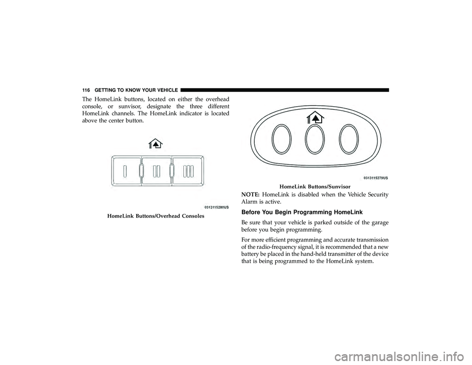 DODGE DURANGO 2019 Owners Manual The HomeLink buttons, located on either the overhead
console, or sunvisor, designate the three different
HomeLink channels. The HomeLink indicator is located
above the center button.NOTE:HomeLink is d DODGE DURANGO 2019 Owners Manual The HomeLink buttons, located on either the overhead
console, or sunvisor, designate the three different
HomeLink channels. The HomeLink indicator is located
above the center button.NOTE:HomeLink is d