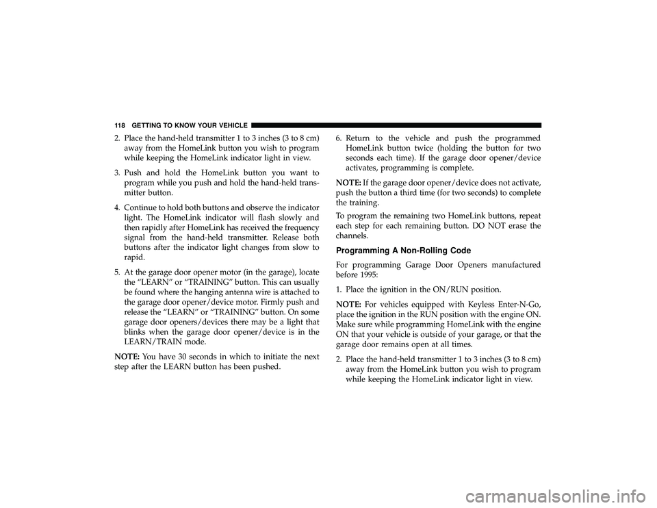 DODGE DURANGO 2019 Owners Manual 2. Place the hand-held transmitter 1 to 3 inches (3 to 8 cm)away from the HomeLink button you wish to program
while keeping the HomeLink indicator light in view.
3. Push and hold the HomeLink button y DODGE DURANGO 2019 Owners Manual 2. Place the hand-held transmitter 1 to 3 inches (3 to 8 cm)away from the HomeLink button you wish to program
while keeping the HomeLink indicator light in view.
3. Push and hold the HomeLink button y
