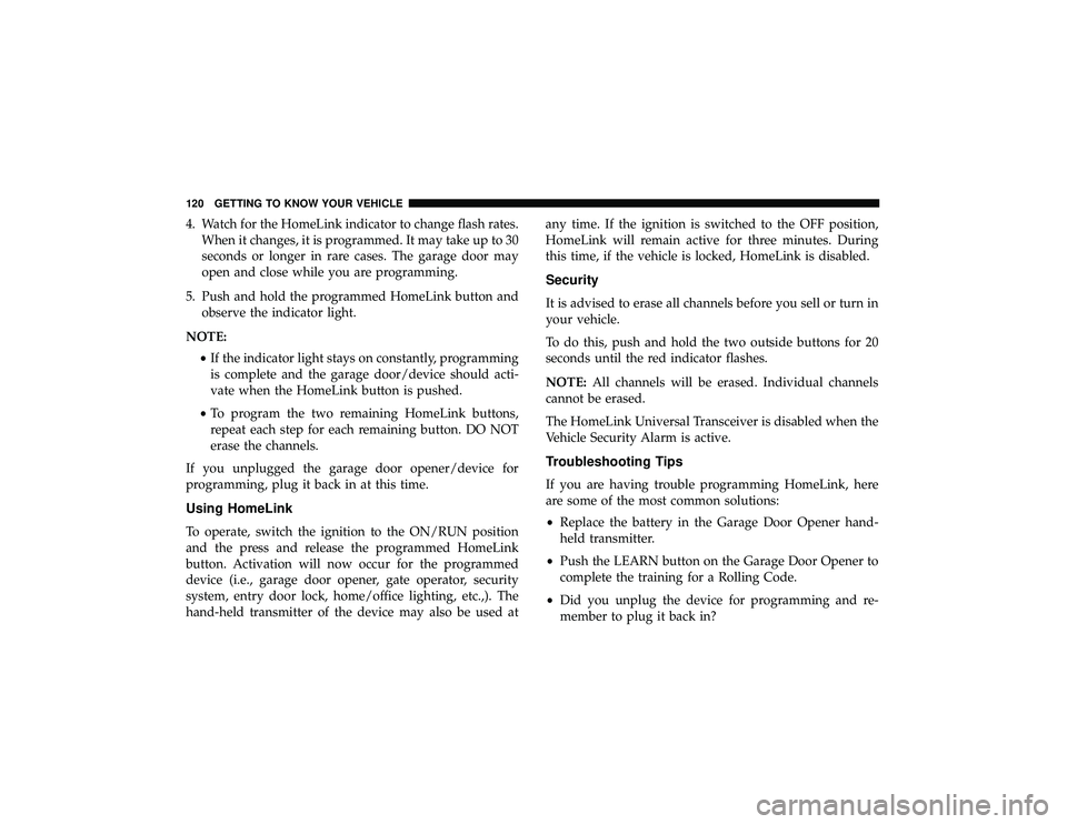 DODGE DURANGO 2019 Owners Manual 4. Watch for the HomeLink indicator to change flash rates.When it changes, it is programmed. It may take up to 30
seconds or longer in rare cases. The garage door may
open and close while you are prog DODGE DURANGO 2019 Owners Manual 4. Watch for the HomeLink indicator to change flash rates.When it changes, it is programmed. It may take up to 30
seconds or longer in rare cases. The garage door may
open and close while you are prog