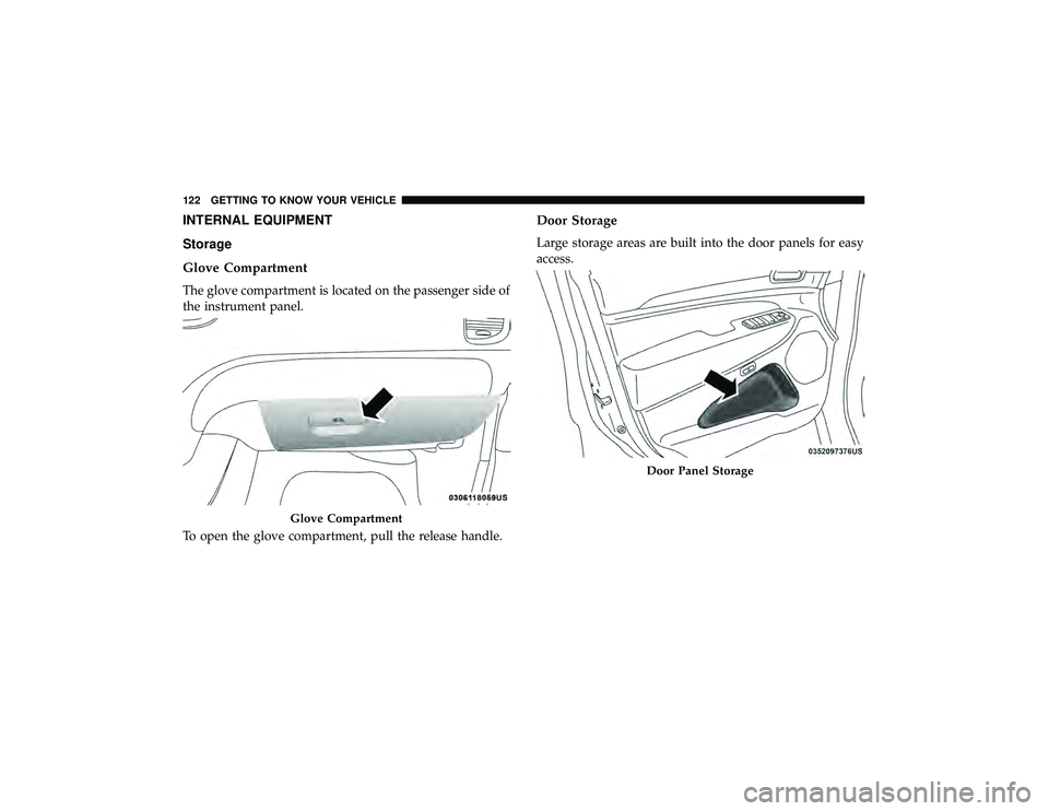 DODGE DURANGO 2019 Owners Manual INTERNAL EQUIPMENT
Storage
Glove Compartment
The glove compartment is located on the passenger side of
the instrument panel.
To open the glove compartment, pull the release handle.
Door Storage
Large DODGE DURANGO 2019 Owners Manual INTERNAL EQUIPMENT
Storage
Glove Compartment
The glove compartment is located on the passenger side of
the instrument panel.
To open the glove compartment, pull the release handle.
Door Storage
Large