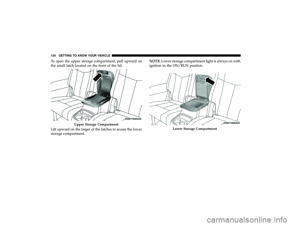 DODGE DURANGO 2019 Owners Manual To open the upper storage compartment, pull upward on
the small latch located on the front of the lid.
Lift upward on the larger of the latches to access the lower
storage compartment.NOTE:
Lower stor DODGE DURANGO 2019 Owners Manual To open the upper storage compartment, pull upward on
the small latch located on the front of the lid.
Lift upward on the larger of the latches to access the lower
storage compartment.NOTE:
Lower stor