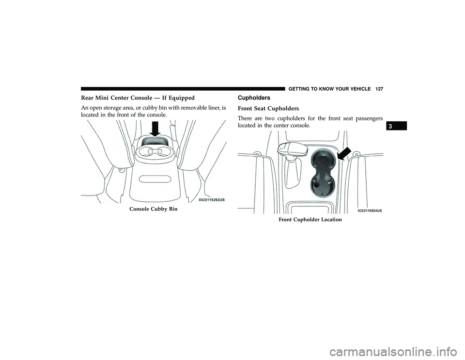 DODGE DURANGO 2019 Owners Manual Rear Mini Center Console — If Equipped
An open storage area, or cubby bin with removable liner, is
located in the front of the console.
Cupholders
Front Seat Cupholders
There are two cupholders for DODGE DURANGO 2019 Owners Manual Rear Mini Center Console — If Equipped
An open storage area, or cubby bin with removable liner, is
located in the front of the console.
Cupholders
Front Seat Cupholders
There are two cupholders for