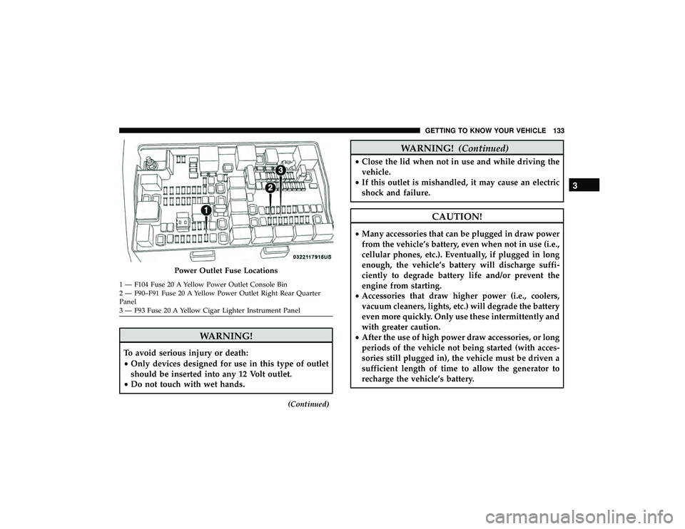 DODGE DURANGO 2019 Owners Manual WARNING!
To avoid serious injury or death:
•Only devices designed for use in this type of outlet
should be inserted into any 12 Volt outlet.
• Do not touch with wet hands.
(Continued)
WARNING! (Co DODGE DURANGO 2019 Owners Manual WARNING!
To avoid serious injury or death:
•Only devices designed for use in this type of outlet
should be inserted into any 12 Volt outlet.
• Do not touch with wet hands.
(Continued)
WARNING! (Co