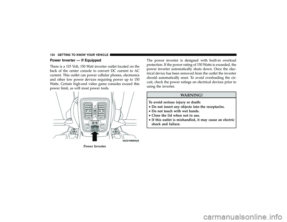 DODGE DURANGO 2019 Owners Manual Power Inverter — If Equipped
There is a 115 Volt, 150 Watt inverter outlet located on the
back of the center console to convert DC current to AC
current. This outlet can power cellular phones, elect DODGE DURANGO 2019 Owners Manual Power Inverter — If Equipped
There is a 115 Volt, 150 Watt inverter outlet located on the
back of the center console to convert DC current to AC
current. This outlet can power cellular phones, elect