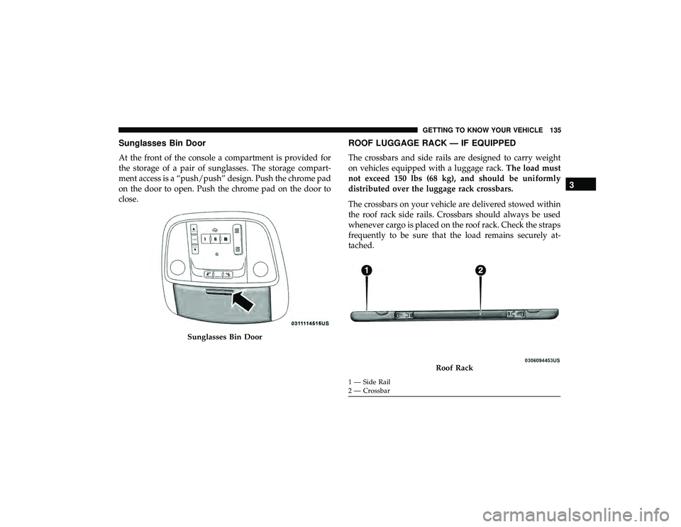 DODGE DURANGO 2019  Owners Manual Sunglasses Bin Door
At the front of the console a compartment is provided for
the storage of a pair of sunglasses. The storage compart-
ment access is a “push/push” design. Push the chrome pad
on 