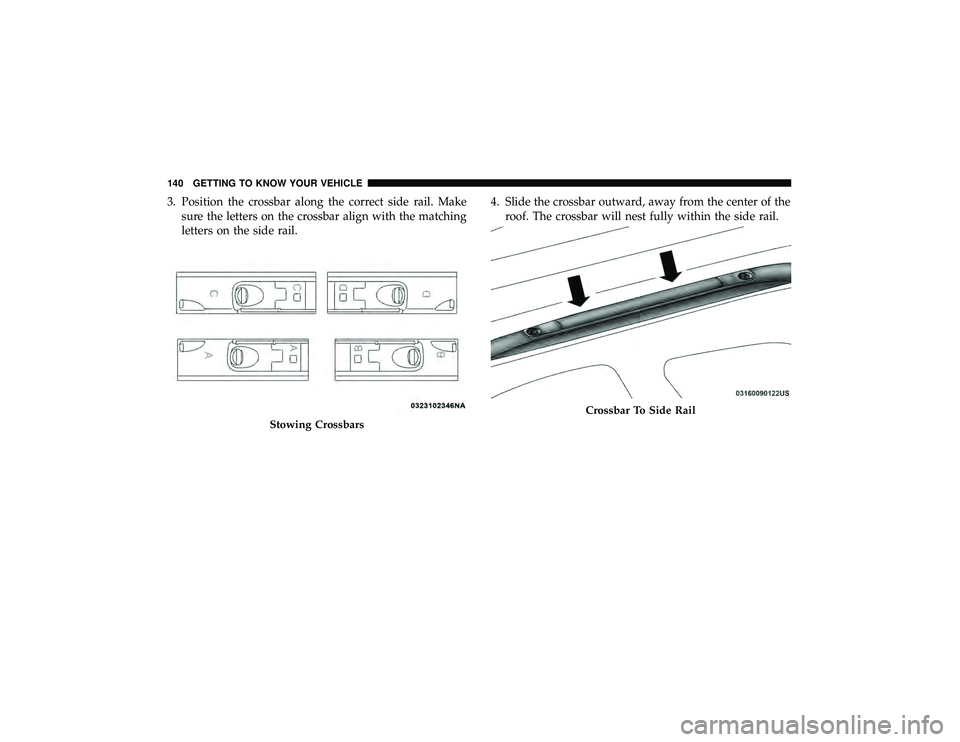 DODGE DURANGO 2019  Owners Manual 3. Position the crossbar along the correct side rail. Makesure the letters on the crossbar align with the matching
letters on the side rail. 4. Slide the crossbar outward, away from the center of the
