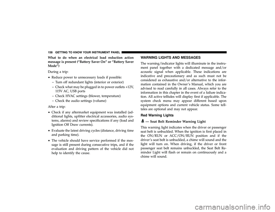 DODGE DURANGO 2019  Owners Manual What to do when an electrical load reduction action
message is present (“Battery Saver On” or “Battery Saver
Mode”)
During a trip:
•Reduce power to unnecessary loads if possible:
– Turn of