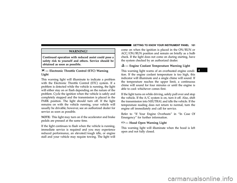 DODGE DURANGO 2019 User Guide WARNING!
Continued operation with reduced assist could pose a
safety risk to yourself and others. Service should be
obtained as soon as possible.
— Electronic Throttle Control (ETC) Warning
Light
Th DODGE DURANGO 2019 User Guide WARNING!
Continued operation with reduced assist could pose a
safety risk to yourself and others. Service should be
obtained as soon as possible.
— Electronic Throttle Control (ETC) Warning
Light
Th