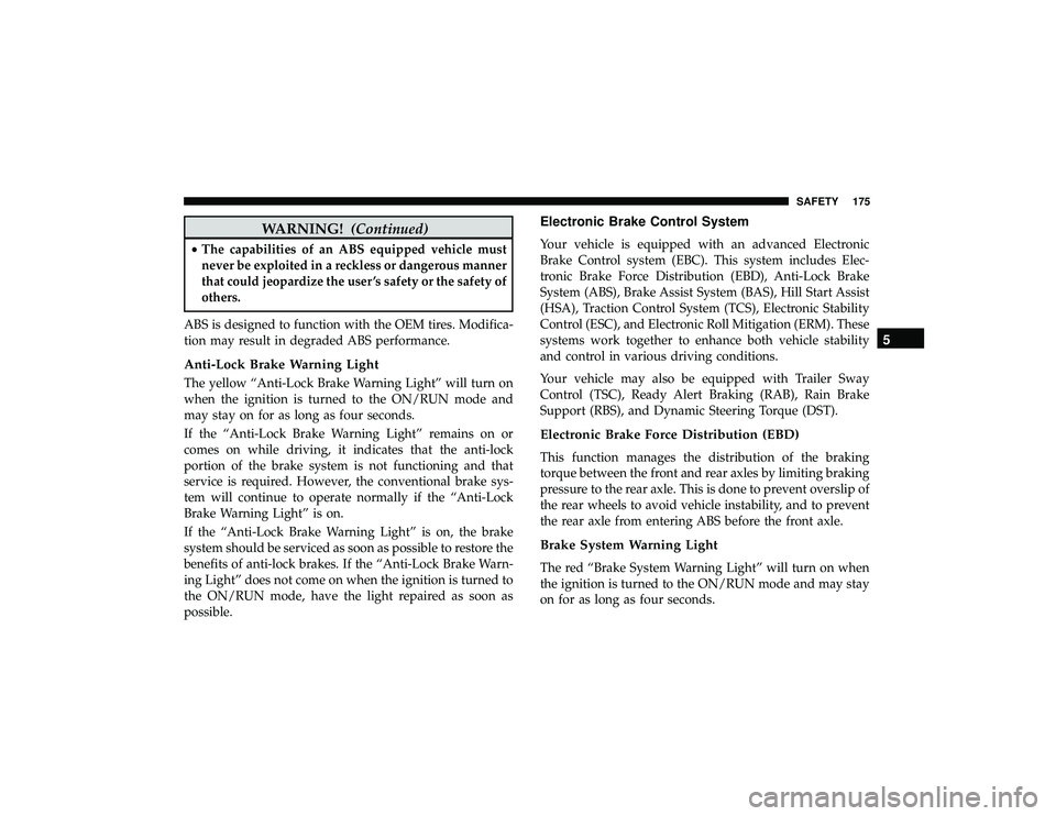 DODGE DURANGO 2019  Owners Manual WARNING!(Continued)
•The capabilities of an ABS equipped vehicle must
never be exploited in a reckless or dangerous manner
that could jeopardize the user ’s safety or the safety of
others.
ABS is 