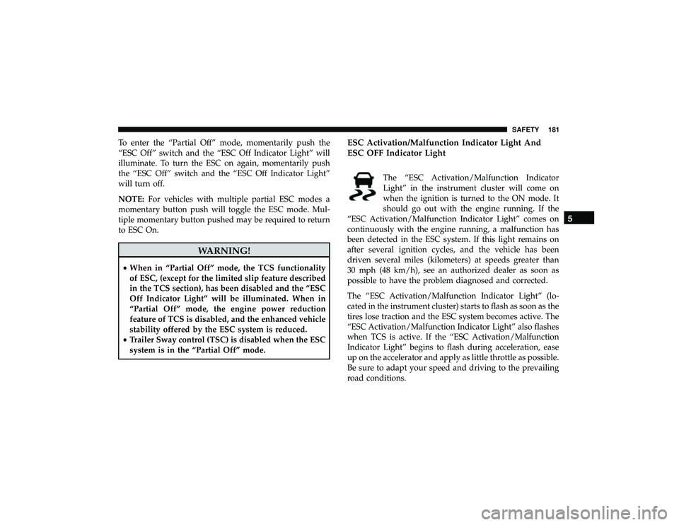 DODGE DURANGO 2019  Owners Manual To enter the “Partial Off” mode, momentarily push the
“ESC Off” switch and the “ESC Off Indicator Light” will
illuminate. To turn the ESC on again, momentarily push
the “ESC Off” switc