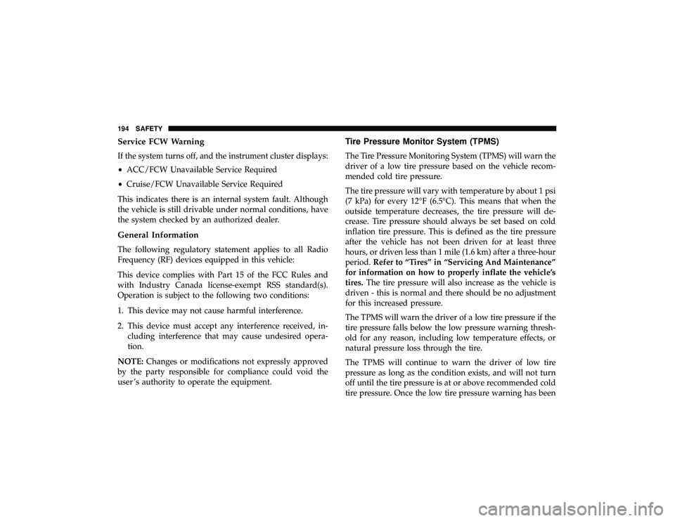 DODGE DURANGO 2019 Owners Guide Service FCW Warning
If the system turns off, and the instrument cluster displays:
•ACC/FCW Unavailable Service Required
• Cruise/FCW Unavailable Service Required
This indicates there is an interna DODGE DURANGO 2019 Owners Guide Service FCW Warning
If the system turns off, and the instrument cluster displays:
•ACC/FCW Unavailable Service Required
• Cruise/FCW Unavailable Service Required
This indicates there is an interna