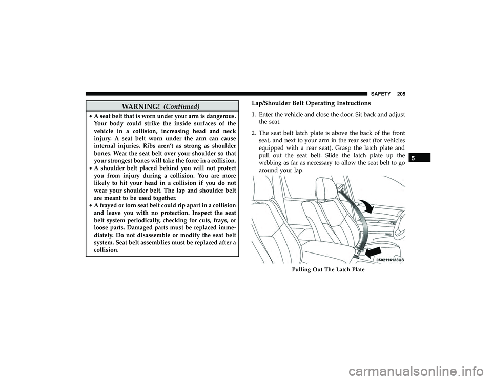 DODGE DURANGO 2019  Owners Manual WARNING!(Continued)
•A seat belt that is worn under your arm is dangerous.
Your body could strike the inside surfaces of the
vehicle in a collision, increasing head and neck
injury. A seat belt worn