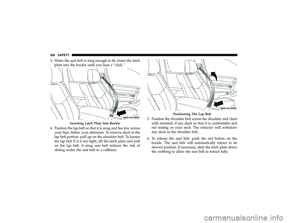 DODGE DURANGO 2019  Owners Manual 3. When the seat belt is long enough to fit, insert the latchplate into the buckle until you hear a “click.”
4. Position the lap belt so that it is snug and lies low across your hips, below your a