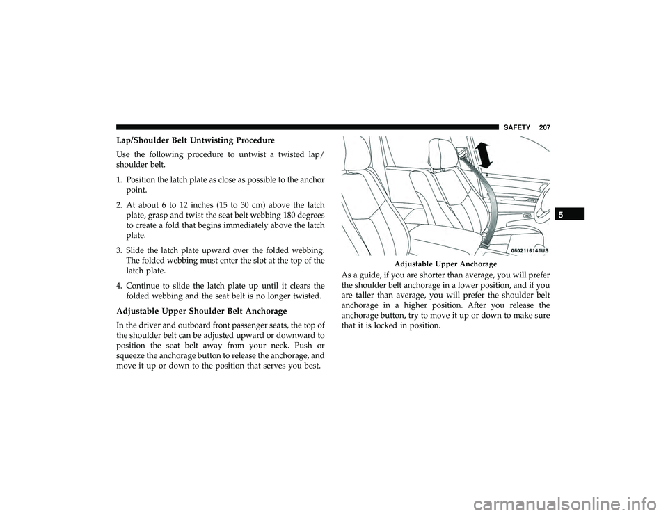 DODGE DURANGO 2019  Owners Manual Lap/Shoulder Belt Untwisting Procedure
Use the following procedure to untwist a twisted lap/
shoulder belt.
1. Position the latch plate as close as possible to the anchorpoint.
2. At about 6 to 12 inc