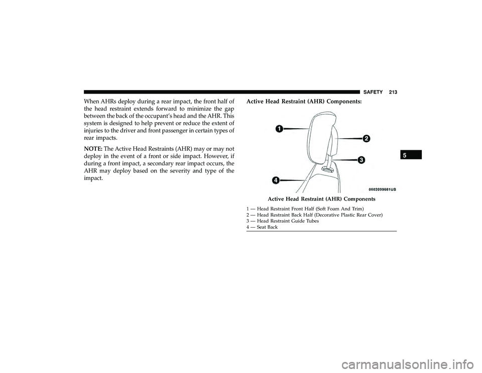 DODGE DURANGO 2019 Owners Manual When AHRs deploy during a rear impact, the front half of
the head restraint extends forward to minimize the gap
between the back of the occupant’s head and the AHR. This
system is designed to help p DODGE DURANGO 2019 Owners Manual When AHRs deploy during a rear impact, the front half of
the head restraint extends forward to minimize the gap
between the back of the occupant’s head and the AHR. This
system is designed to help p