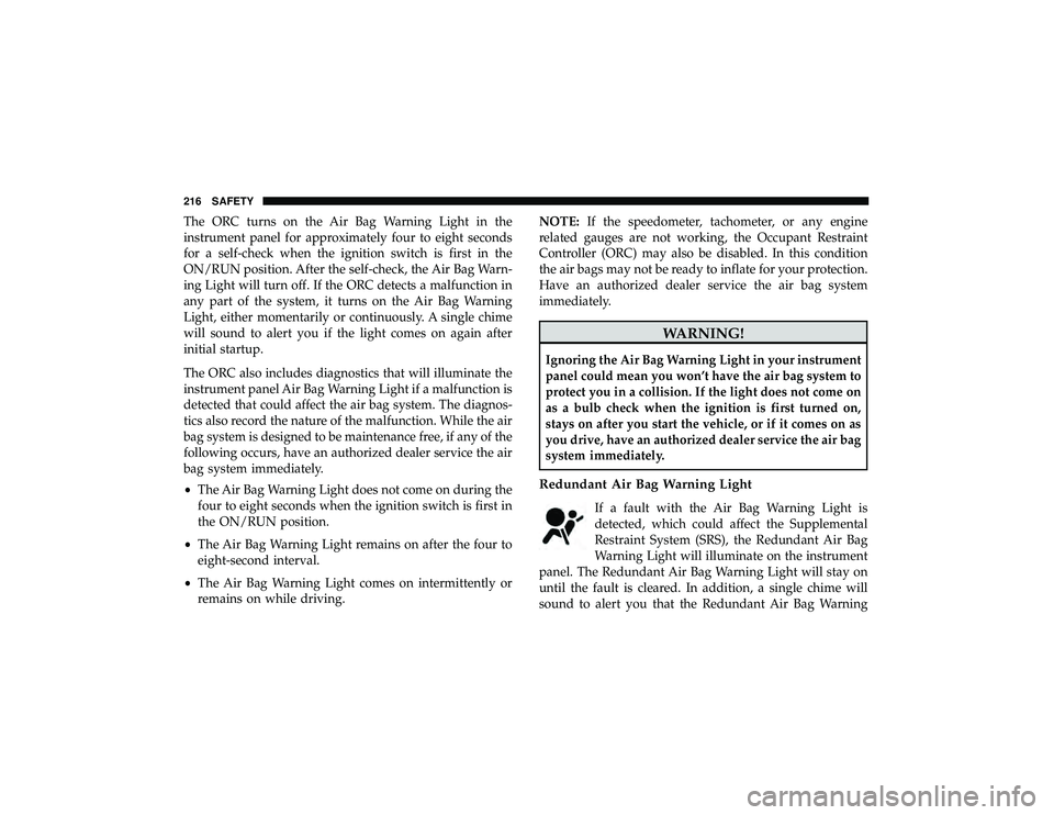 DODGE DURANGO 2019  Owners Manual The ORC turns on the Air Bag Warning Light in the
instrument panel for approximately four to eight seconds
for a self-check when the ignition switch is first in the
ON/RUN position. After the self-che