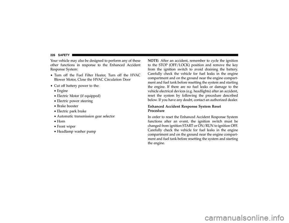 DODGE DURANGO 2019 Owners Manual Your vehicle may also be designed to perform any of these
other functions in response to the Enhanced Accident
Response System:
•Turn off the Fuel Filter Heater, Turn off the HVAC
Blower Motor, Clos