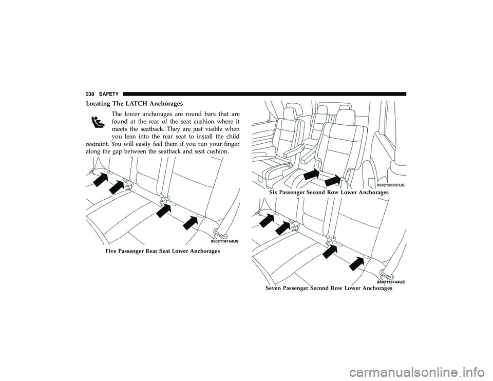 DODGE DURANGO 2019  Owners Manual Locating The LATCH Anchorages
The lower anchorages are round bars that are
found at the rear of the seat cushion where it
meets the seatback. They are just visible when
you lean into the rear seat to 