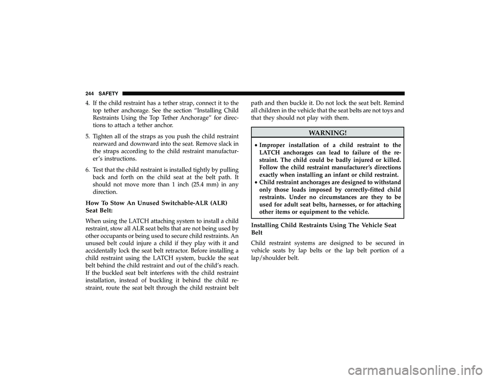DODGE DURANGO 2019  Owners Manual 4. If the child restraint has a tether strap, connect it to thetop tether anchorage. See the section “Installing Child
Restraints Using the Top Tether Anchorage” for direc-
tions to attach a tethe