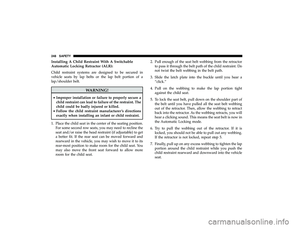 DODGE DURANGO 2019  Owners Manual Installing A Child Restraint With A Switchable
Automatic Locking Retractor (ALR):
Child restraint systems are designed to be secured in
vehicle seats by lap belts or the lap belt portion of a
lap/shou