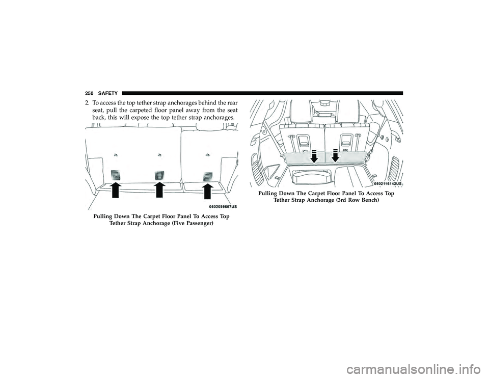 DODGE DURANGO 2019  Owners Manual 2. To access the top tether strap anchorages behind the rearseat, pull the carpeted floor panel away from the seat
back, this will expose the top tether strap anchorages.
Pulling Down The Carpet Floor