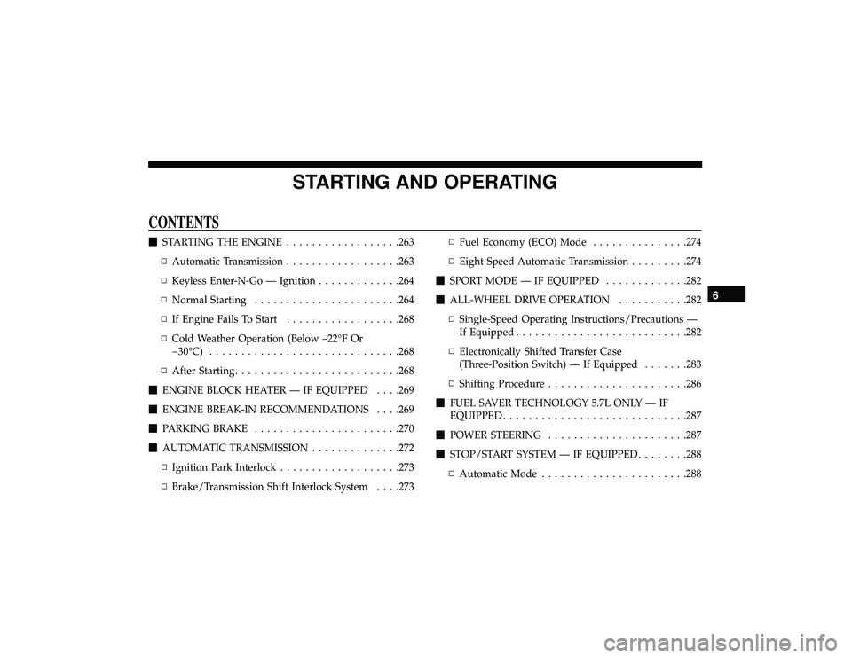 DODGE DURANGO 2019 Owners Manual STARTING AND OPERATING
CONTENTS
STARTING THE ENGINE ..................263
▫ Automatic Transmission ..................263
▫ Keyless Enter-N-Go — Ignition .............264
▫ Normal Starting ...