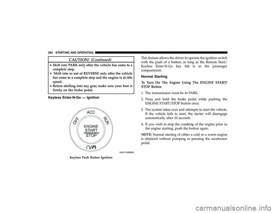 DODGE DURANGO 2019 Owners Manual CAUTION!(Continued)
•Shift into PARK only after the vehicle has come to a
complete stop.
• Shift into or out of REVERSE only after the vehicle
has come to a complete stop and the engine is at idle