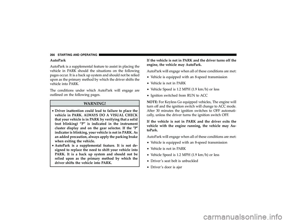 DODGE DURANGO 2019 User Guide AutoPark
AutoPark is a supplemental feature to assist in placing the
vehicle in PARK should the situations on the following
pages occur. It is a back up system and should not be relied
upon as the pri DODGE DURANGO 2019 User Guide AutoPark
AutoPark is a supplemental feature to assist in placing the
vehicle in PARK should the situations on the following
pages occur. It is a back up system and should not be relied
upon as the pri