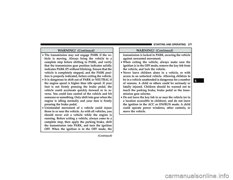 DODGE DURANGO 2019 Owners Guide WARNING!(Continued)
•The transmission may not engage PARK if the ve-
hicle is moving. Always bring the vehicle to a
complete stop before shifting to PARK, and verify
that the transmission gear posit DODGE DURANGO 2019 Owners Guide WARNING!(Continued)
•The transmission may not engage PARK if the ve-
hicle is moving. Always bring the vehicle to a
complete stop before shifting to PARK, and verify
that the transmission gear posit