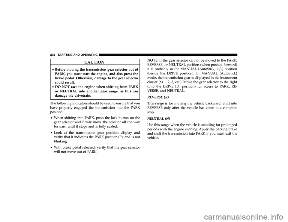DODGE DURANGO 2019 Owners Guide CAUTION!
•Before moving the transmission gear selector out of
PARK, you must start the engine, and also press the
brake pedal. Otherwise, damage to the gear selector
could result.
• DO NOT race th DODGE DURANGO 2019 Owners Guide CAUTION!
•Before moving the transmission gear selector out of
PARK, you must start the engine, and also press the
brake pedal. Otherwise, damage to the gear selector
could result.
• DO NOT race th
